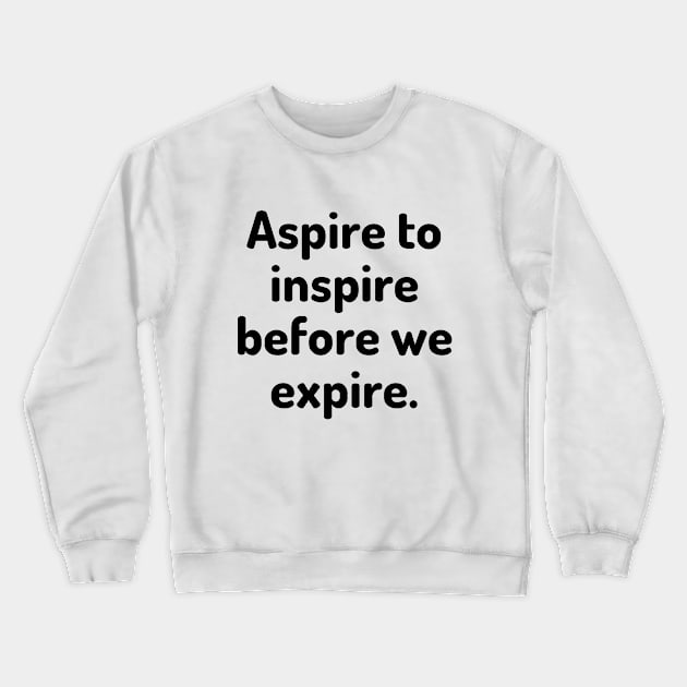 Aspire to inspire before we expire Crewneck Sweatshirt by Word and Saying